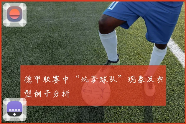 德甲联赛中“坑爹球队”现象及典型例子分析